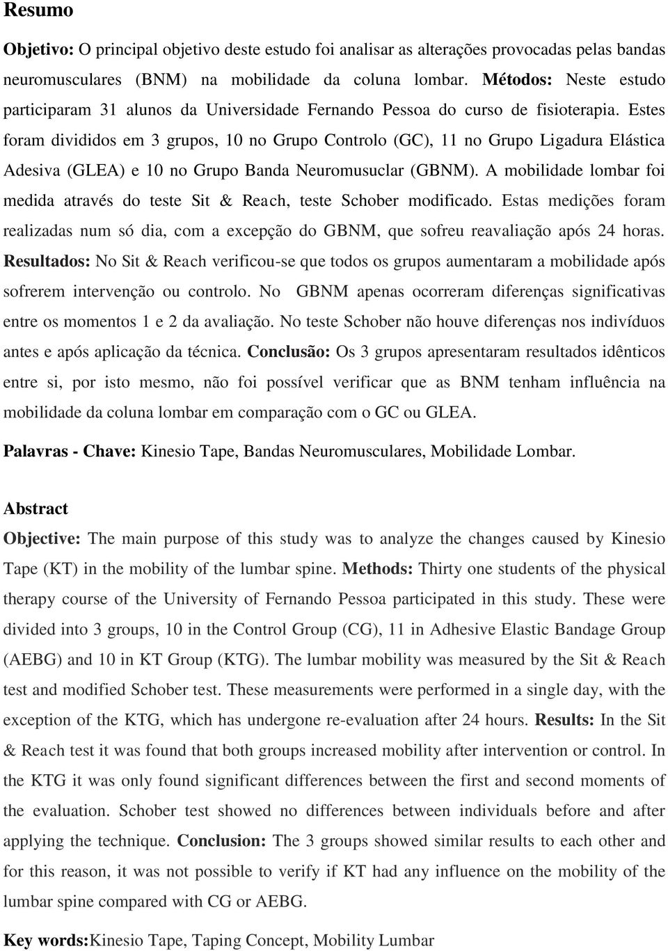 Estes foram divididos em 3 grupos, 10 no Grupo Controlo (GC), 11 no Grupo Ligadura Elástica Adesiva (GLEA) e 10 no Grupo Banda Neuromusuclar (GBNM).