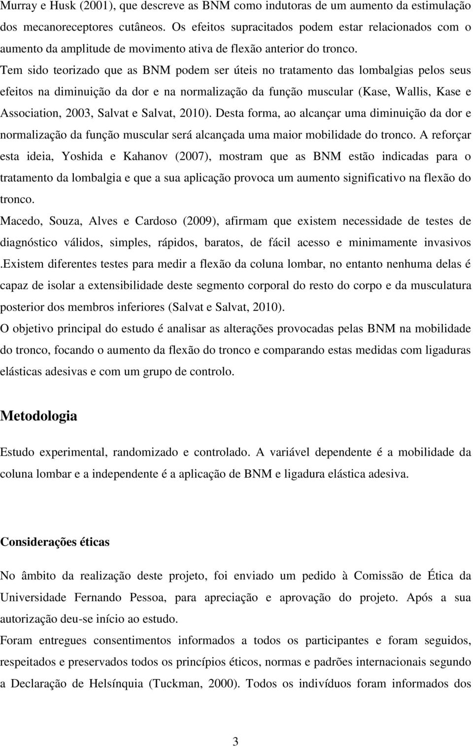 Tem sido teorizado que as BNM podem ser úteis no tratamento das lombalgias pelos seus efeitos na diminuição da dor e na normalização da função muscular (Kase, Wallis, Kase e Association, 2003, Salvat