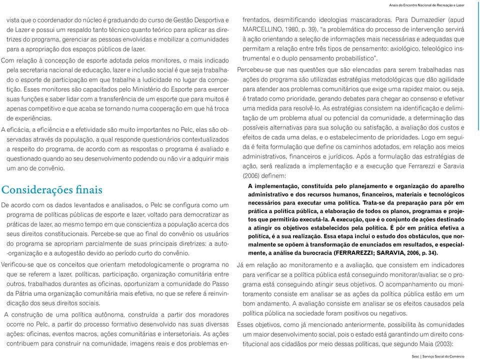 Com relação à concepção de esporte adotada pelos monitores, o mais indicado pela secretaria nacional de educação, lazer e inclusão social é que seja trabalhado o esporte de participação em que