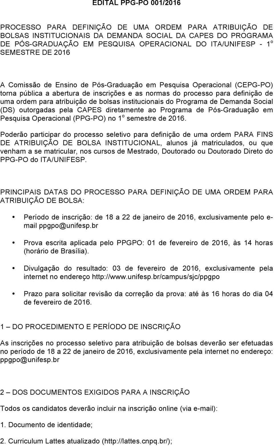 de bolsas institucionais do Programa de Demanda Social (DS) outorgadas pela CAPES diretamente ao Programa de Pós-Graduação em Pesquisa Operacional (PPG-PO) no 1 o semestre de 2016.