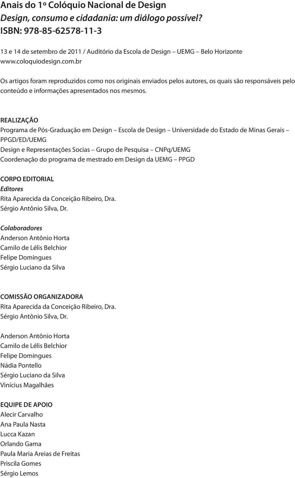 REALIZAÇÃO Programa de Pós-Graduação em Design Escola de Design Universidade do Estado de Minas Gerais PPGD/ED/UEMG Design e Representações Socias Grupo de Pesquisa CNPq/UEMG Coordenação do programa