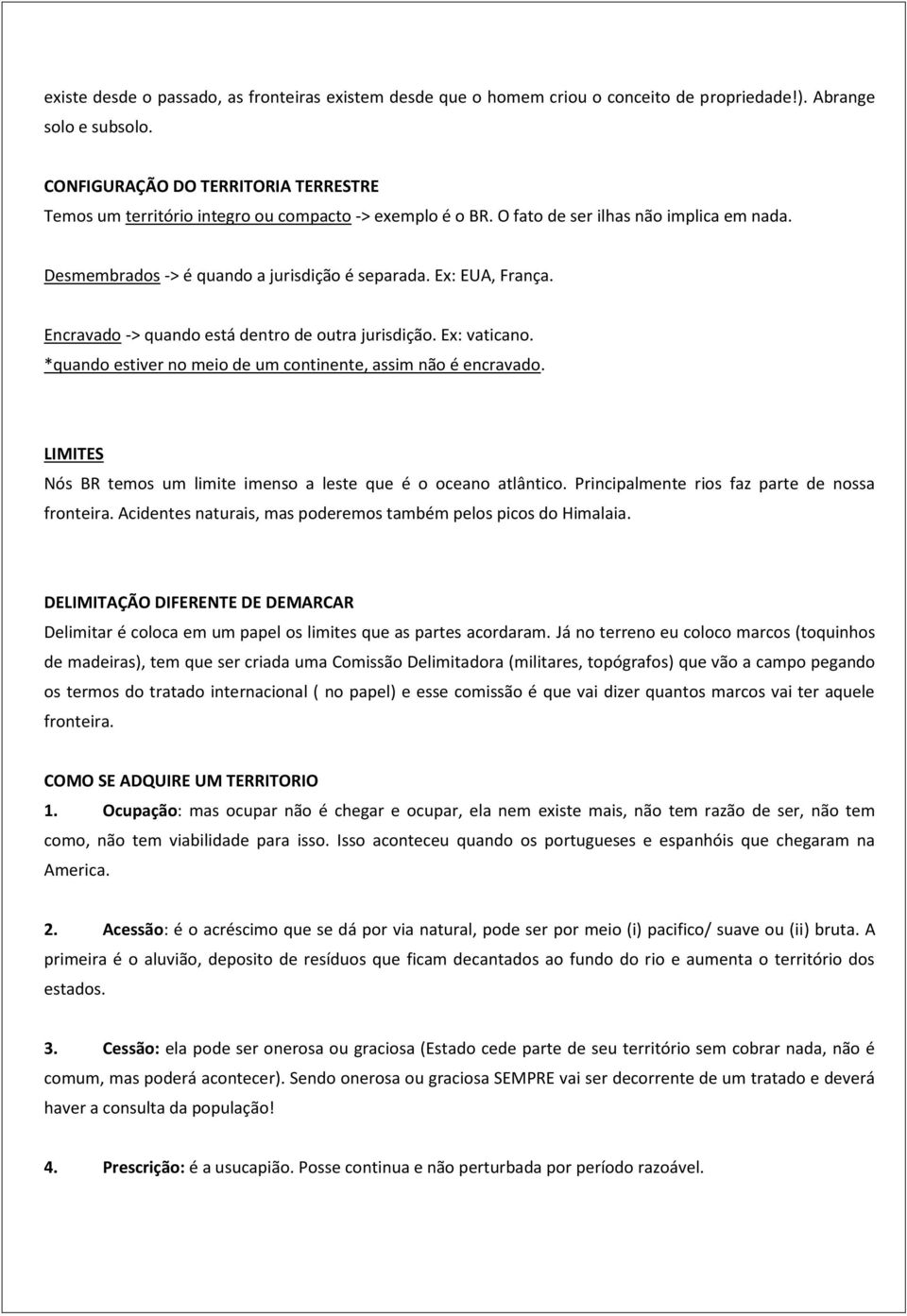 Ex: EUA, França. Encravado -> quando está dentro de outra jurisdição. Ex: vaticano. *quando estiver no meio de um continente, assim não é encravado.