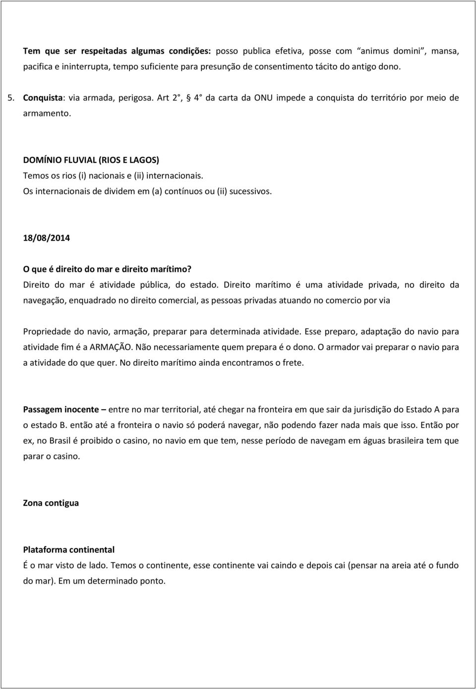 Os internacionais de dividem em (a) contínuos ou (ii) sucessivos. 18/08/2014 O que é direito do mar e direito marítimo? Direito do mar é atividade pública, do estado.