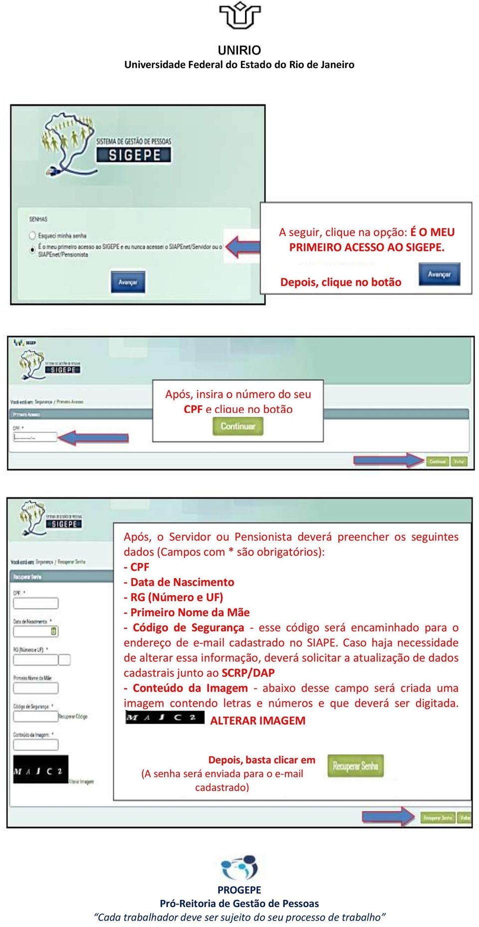 - Data de Nascimento - RG (Número e UF) - Primeiro Nome da Mãe - Código de Segurança - esse código será encaminhado para o endereço de e-mail cadastrado no SIAPE.