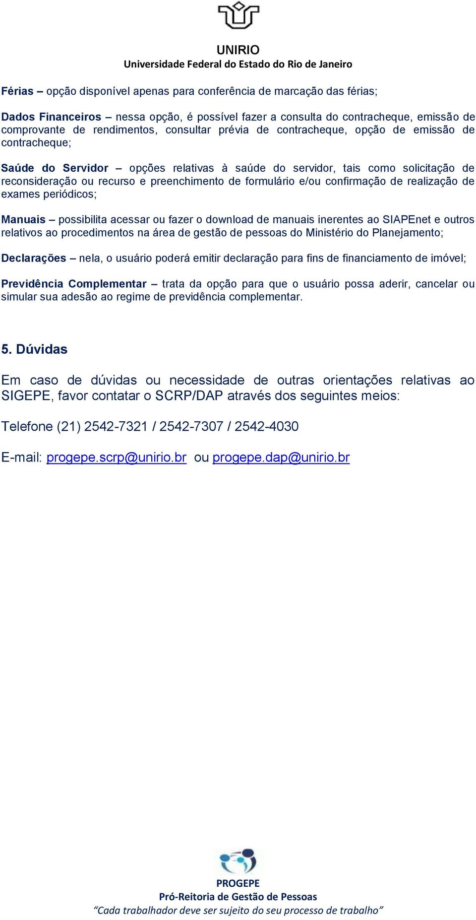 confirmação de realização de exames periódicos; Manuais possibilita acessar ou fazer o download de manuais inerentes ao SIAPEnet e outros relativos ao procedimentos na área de gestão de pessoas do