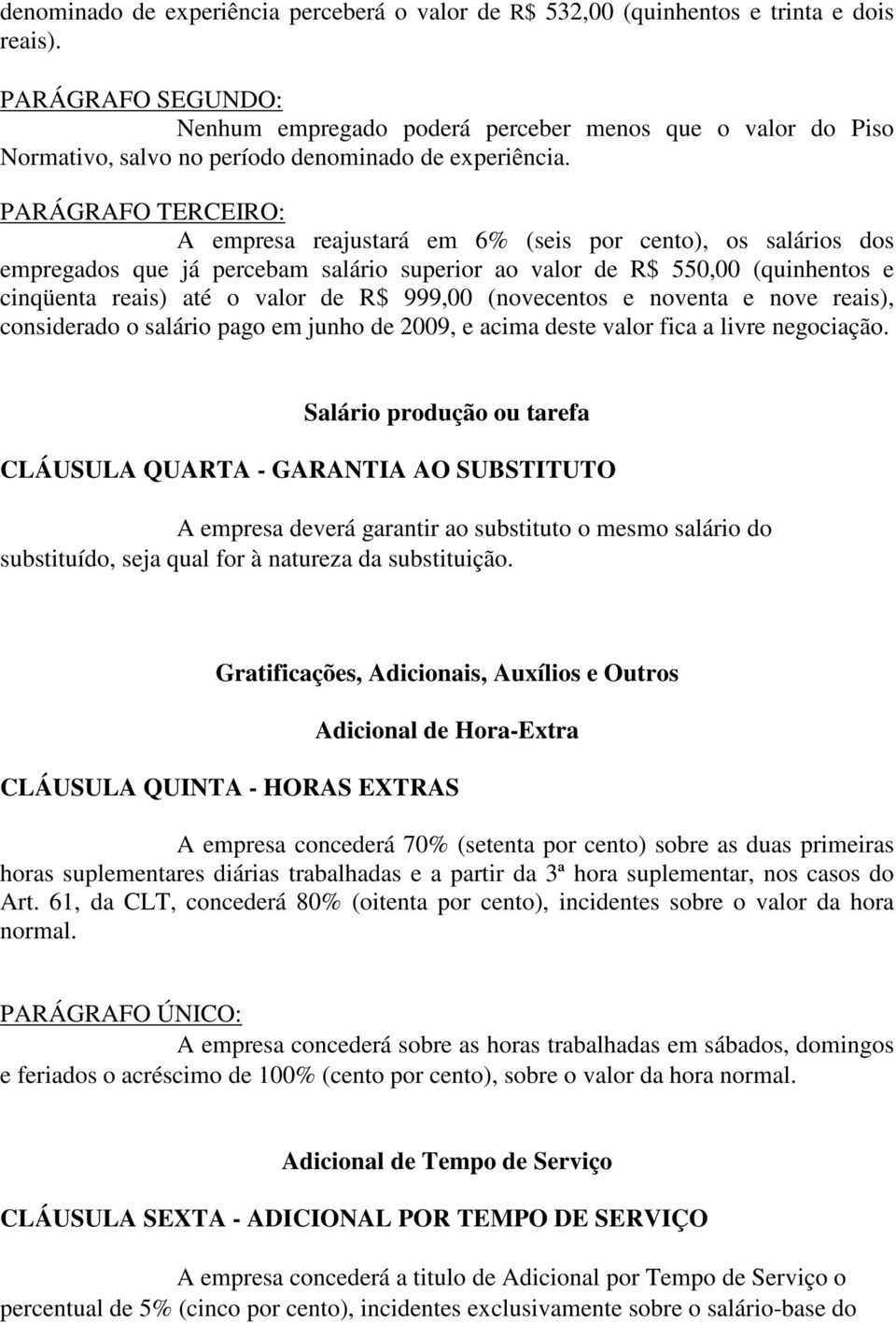 PARÁGRAFO TERCEIRO: A empresa reajustará em 6% (seis por cento), os salários dos empregados que já percebam salário superior ao valor de R$ 550,00 (quinhentos e cinqüenta reais) até o valor de R$