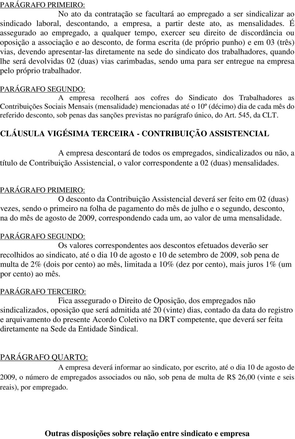 apresentar-las diretamente na sede do sindicato dos trabalhadores, quando lhe será devolvidas 02 (duas) vias carimbadas, sendo uma para ser entregue na empresa pelo próprio trabalhador.