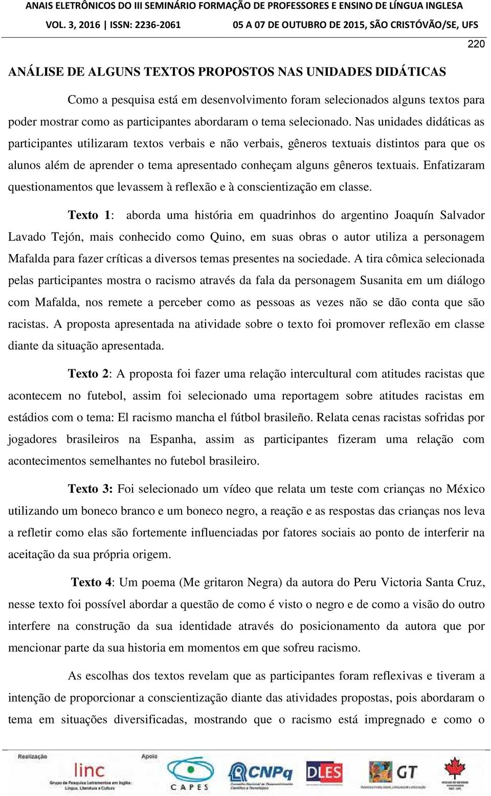 Nas unidades didáticas as participantes utilizaram textos verbais e não verbais, gêneros textuais distintos para que os alunos além de aprender o tema apresentado conheçam alguns gêneros textuais.