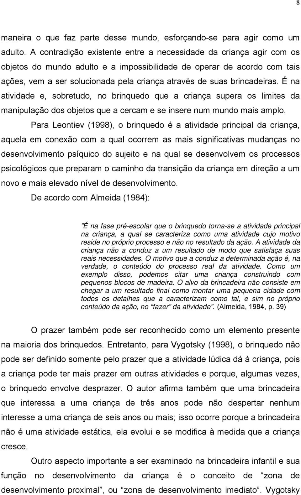 brincadeiras. É na atividade e, sobretudo, no brinquedo que a criança supera os limites da manipulação dos objetos que a cercam e se insere num mundo mais amplo.