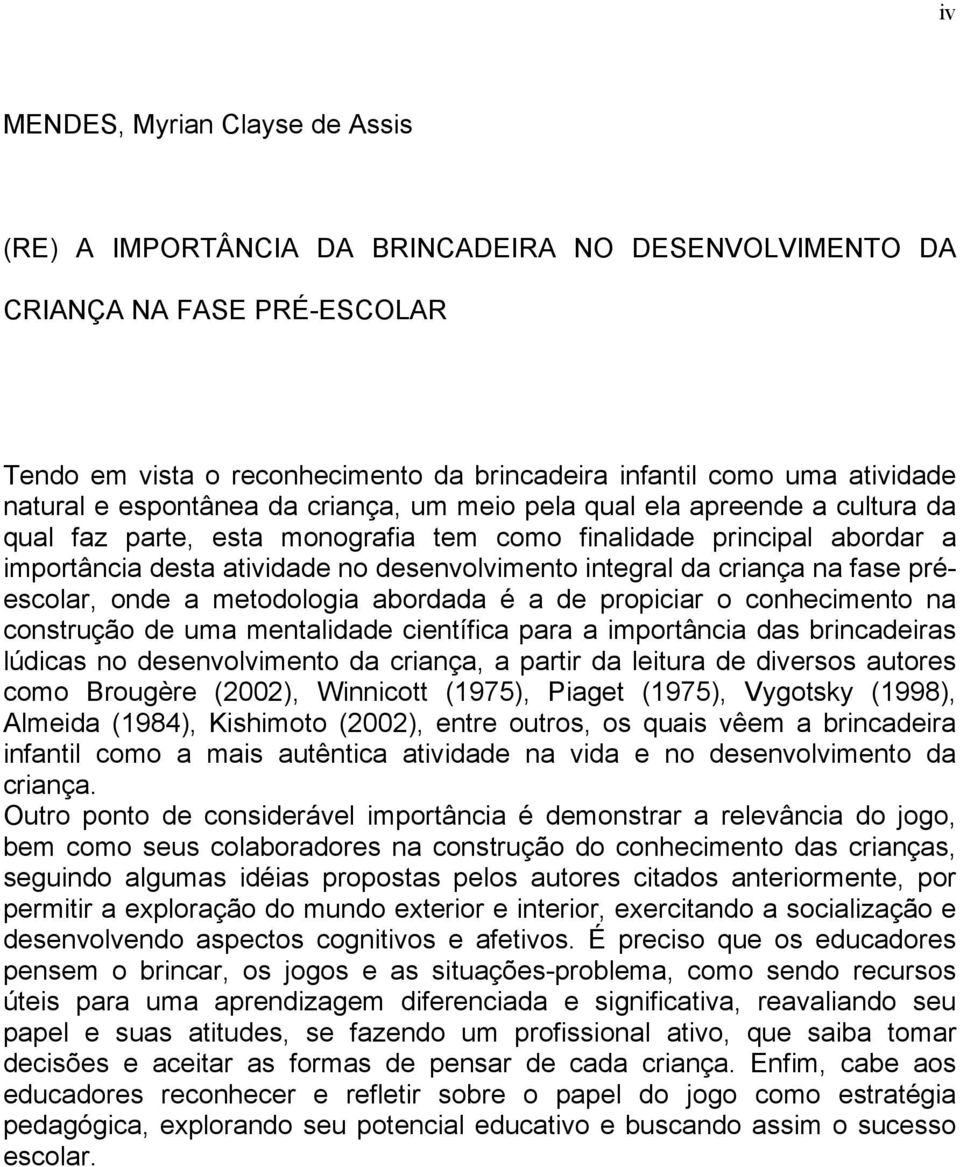 integral da criança na fase préescolar, onde a metodologia abordada é a de propiciar o conhecimento na construção de uma mentalidade científica para a importância das brincadeiras lúdicas no