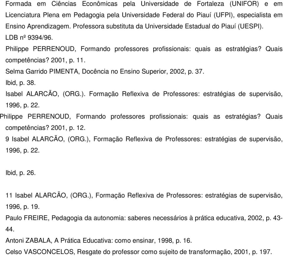 Selma Garrido PIMENTA, Docência no Ensino Superior, 2002, p. 37. Ibid, p. 38. Isabel ALARCÃO, (ORG.). Formação Reflexiva de Professores: estratégias de supervisão, 1996, p. 22.