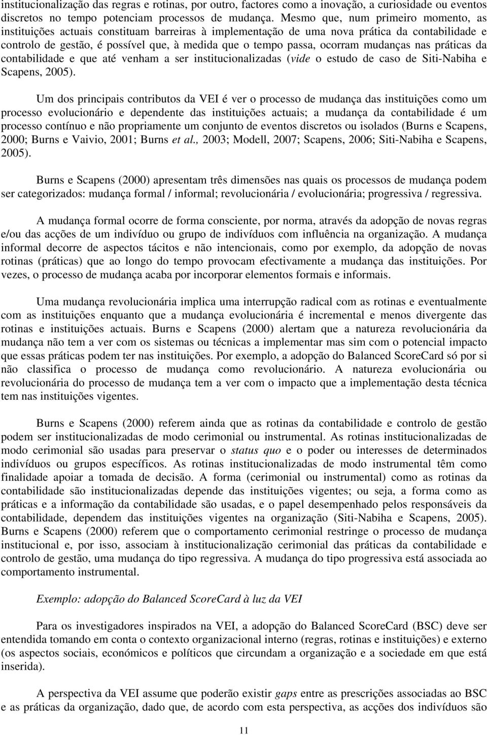 ocorram mudanças nas práticas da contabilidade e que até venham a ser institucionalizadas (vide o estudo de caso de Siti-Nabiha e Scapens, 2005).