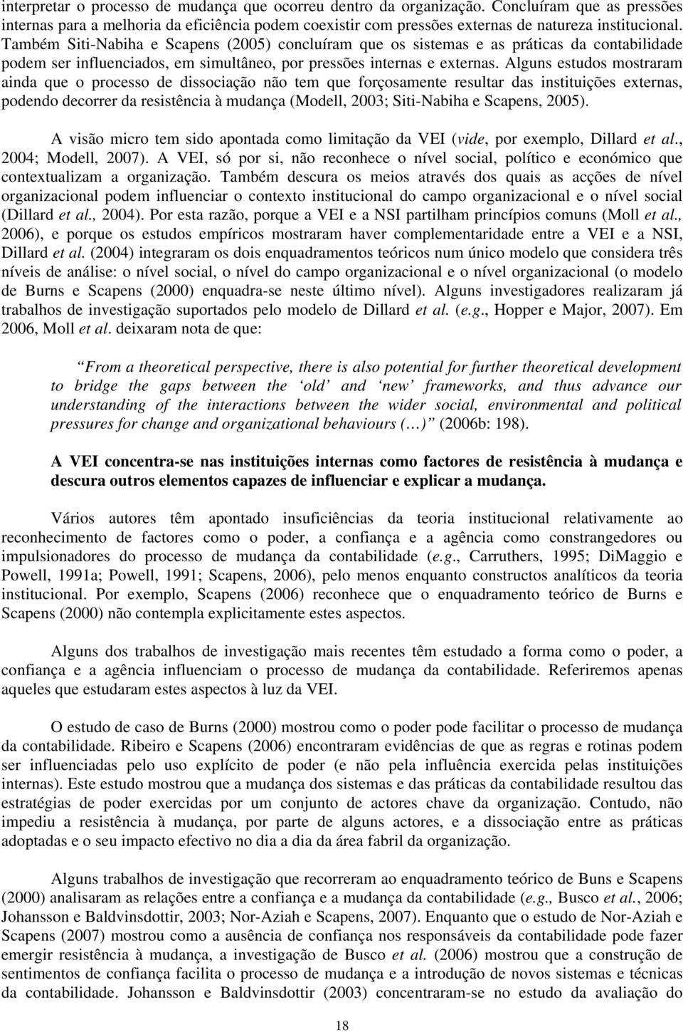 Alguns estudos mostraram ainda que o processo de dissociação não tem que forçosamente resultar das instituições externas, podendo decorrer da resistência à mudança (Modell, 2003; Siti-Nabiha e