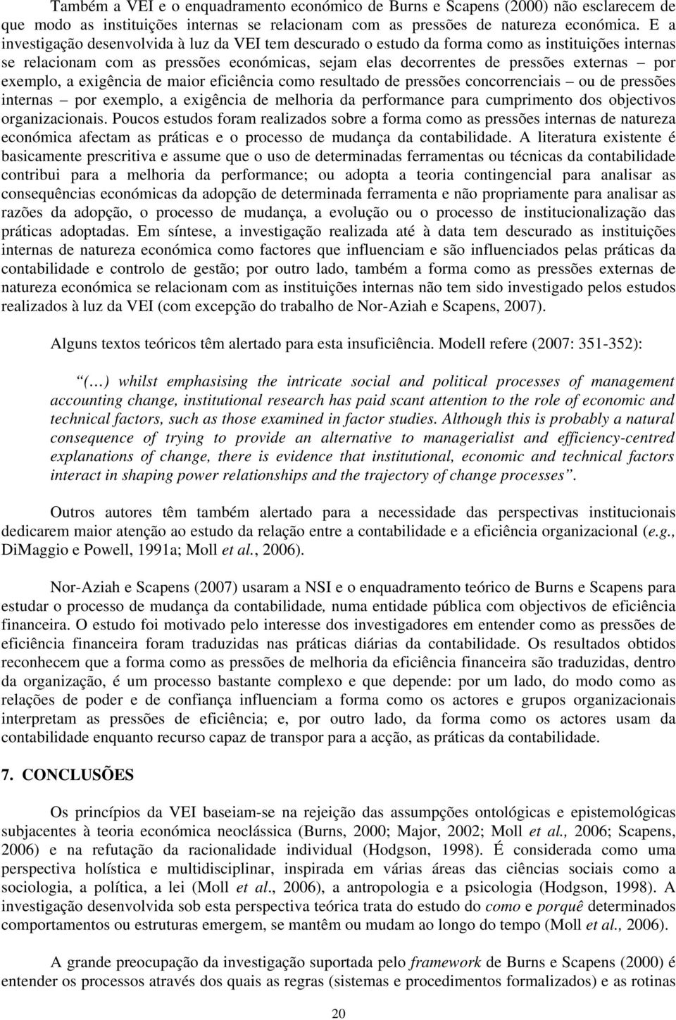 exemplo, a exigência de maior eficiência como resultado de pressões concorrenciais ou de pressões internas por exemplo, a exigência de melhoria da performance para cumprimento dos objectivos