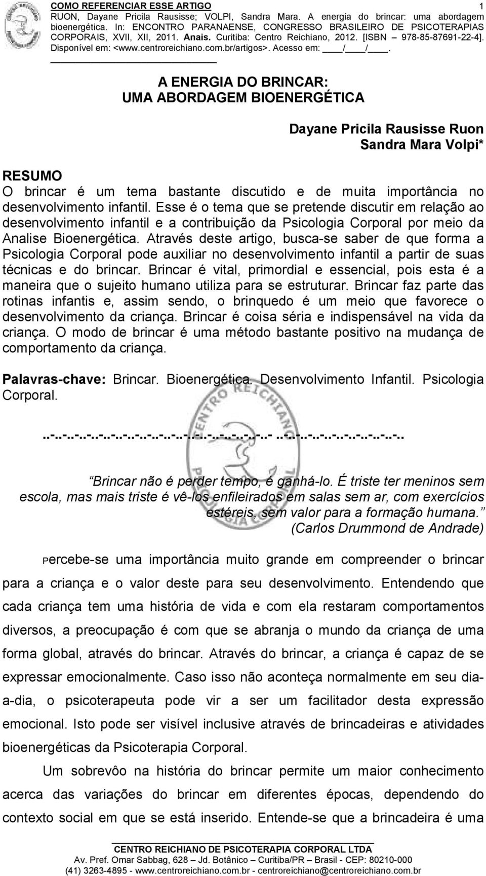 Através deste artigo, busca-se saber de que forma a Psicologia Corporal pode auxiliar no desenvolvimento infantil a partir de suas técnicas e do brincar.