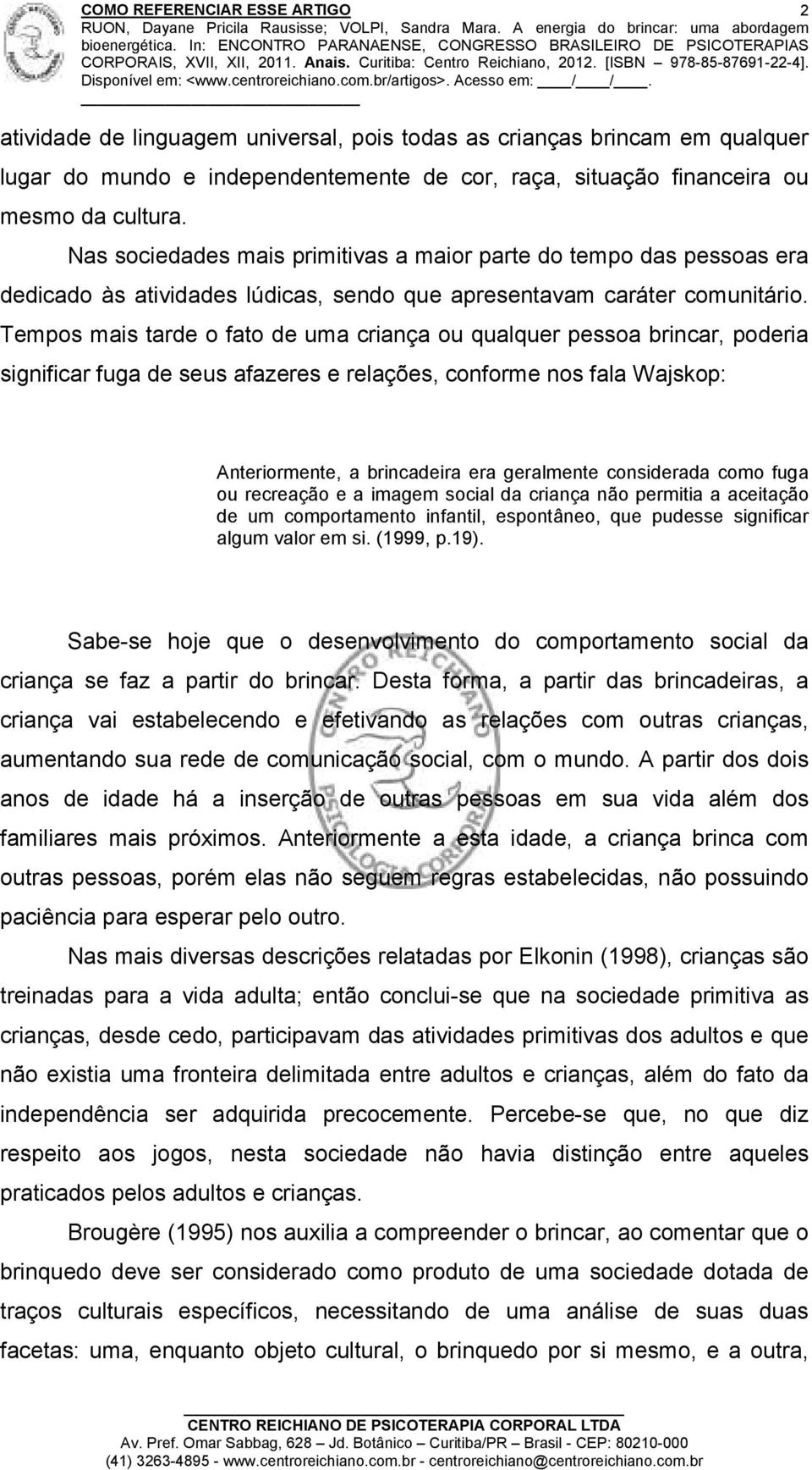 Tempos mais tarde o fato de uma criança ou qualquer pessoa brincar, poderia significar fuga de seus afazeres e relações, conforme nos fala Wajskop: Anteriormente, a brincadeira era geralmente