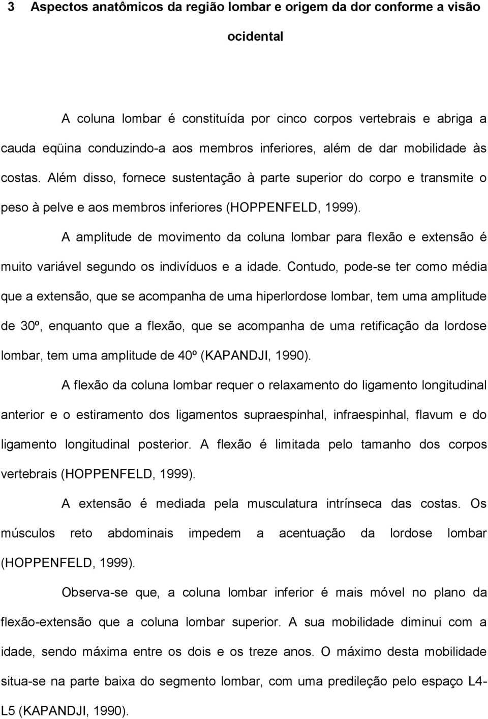 A amplitude de movimento da coluna lombar para flexão e extensão é muito variável segundo os indivíduos e a idade.