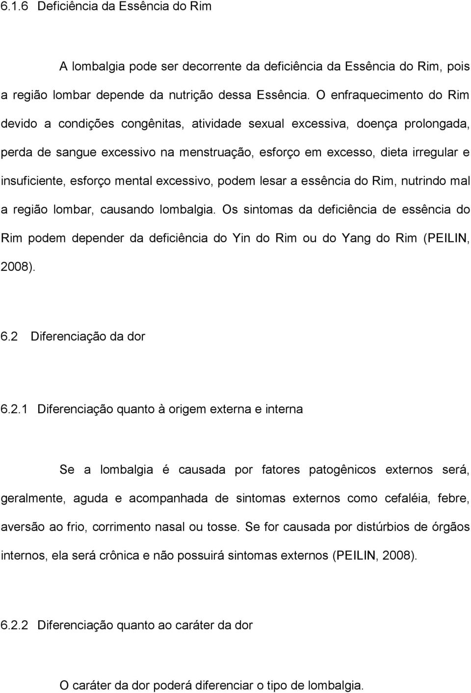 esforço mental excessivo, podem lesar a essência do Rim, nutrindo mal a região lombar, causando lombalgia.