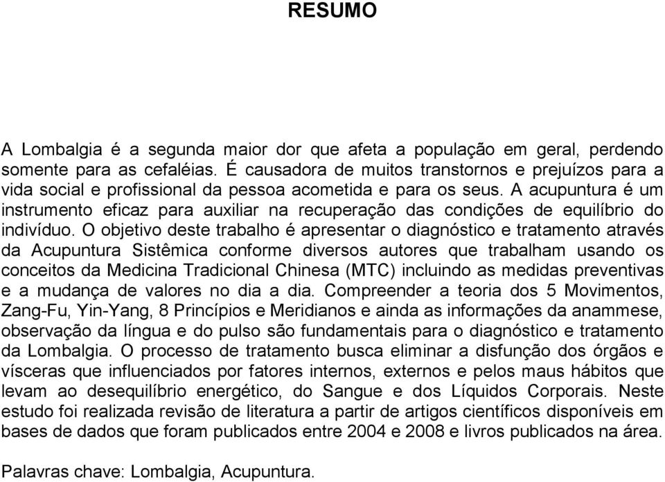 A acupuntura é um instrumento eficaz para auxiliar na recuperação das condições de equilíbrio do indivíduo.