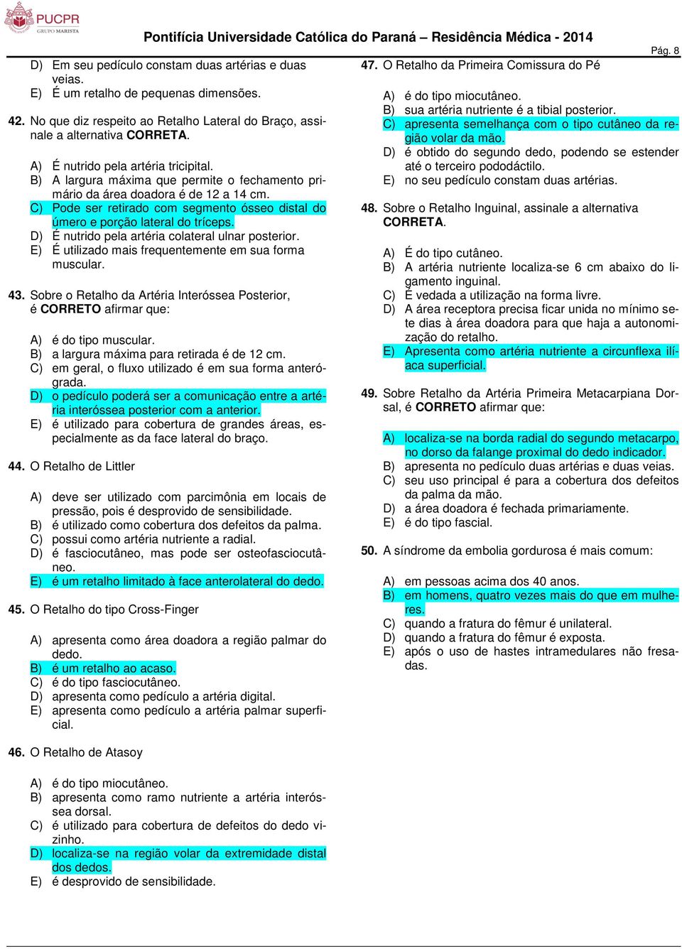 C) Pode ser retirado com segmento ósseo distal do úmero e porção lateral do tríceps. D) É nutrido pela artéria colateral ulnar posterior. E) É utilizado mais frequentemente em sua forma muscular. 43.