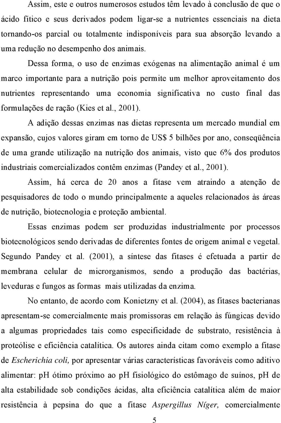 Dessa forma, o uso de enzimas exógenas na alimentação animal é um marco importante para a nutrição pois permite um melhor aproveitamento dos nutrientes representando uma economia significativa no