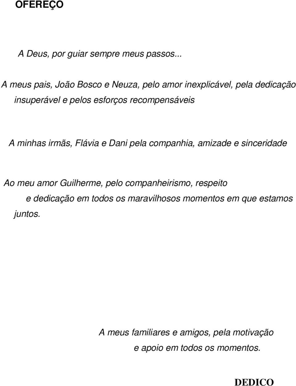 recompensáveis A minhas irmãs, Flávia e Dani pela companhia, amizade e sinceridade Ao meu amor Guilherme,