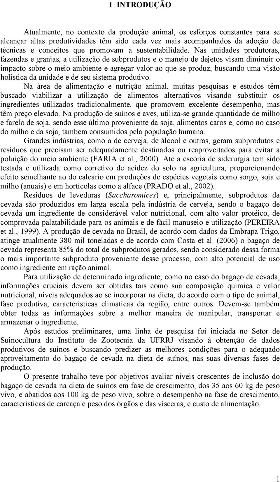 Nas unidades produtoras, fazendas e granjas, a utilização de subprodutos e o manejo de dejetos visam diminuir o impacto sobre o meio ambiente e agregar valor ao que se produz, buscando uma visão