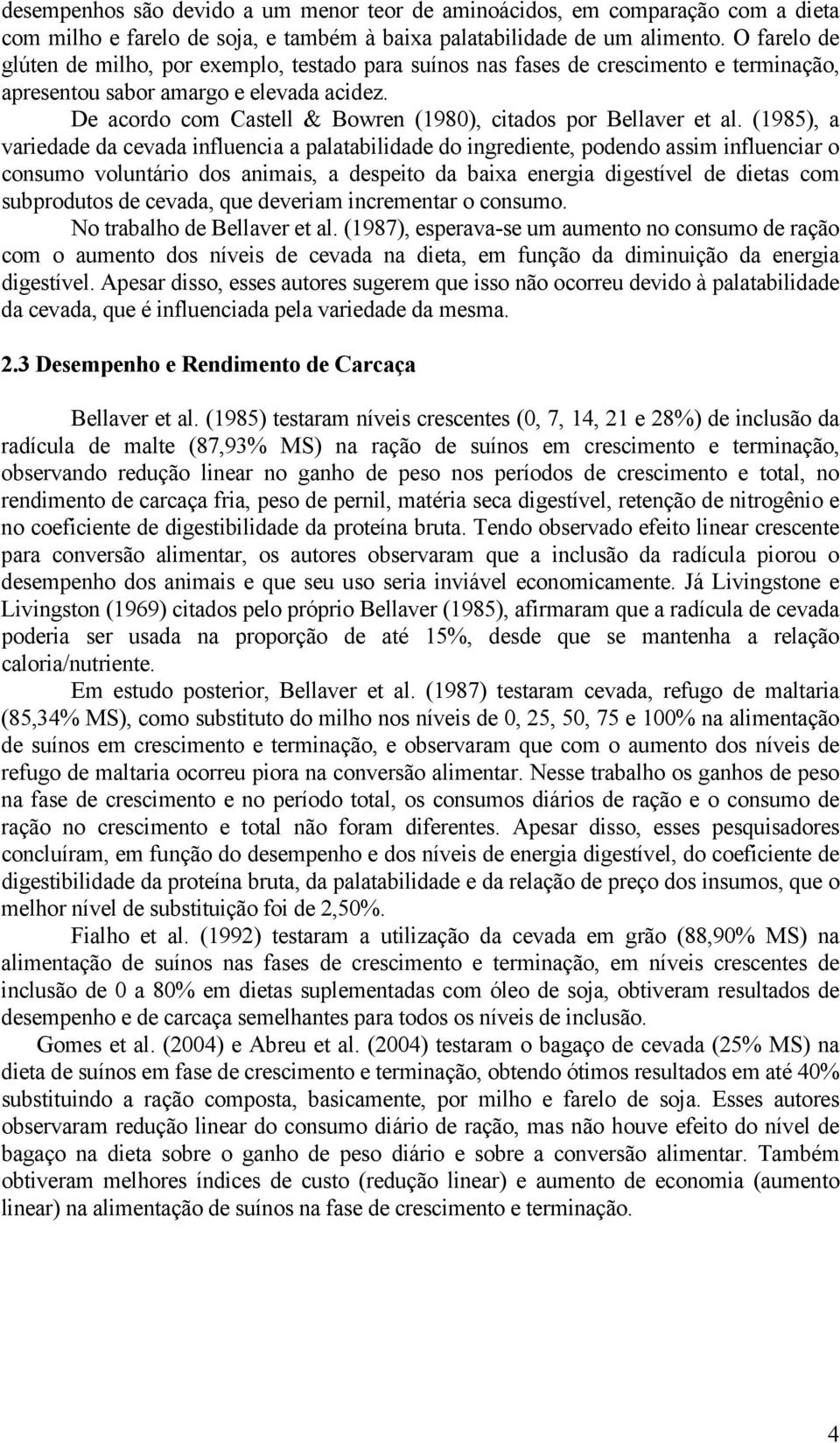 De acordo com Castell & Bowren (1980), citados por Bellaver et al.