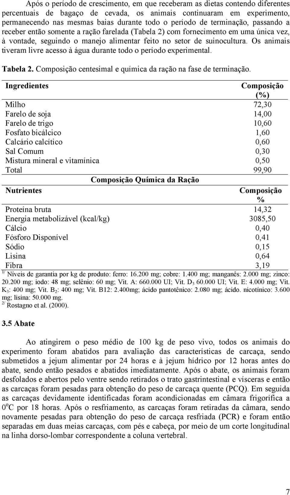 Os animais tiveram livre acesso à água durante todo o período experimental. Tabela 2. Composição centesimal e química da ração na fase de terminação.