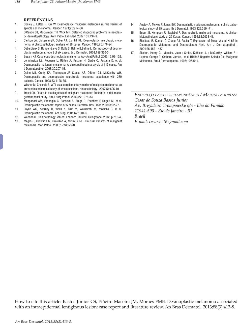 Arch Pathol Lab Med. 2007;131:434-9. Carlson JA, Dickersin GR, Sober AJ, Barnhill RL. Desmoplastic neurotropic melanoma. A clinicopathologic analysis of 28 cases. Cancer. 1995;75:478-94.