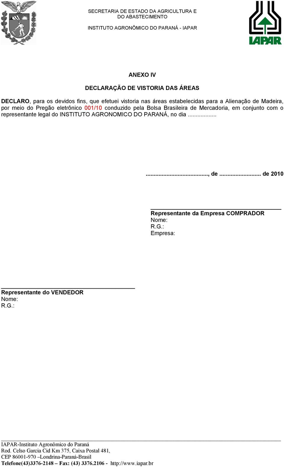 Brasileira de Mercadoria, em conjunto com o representante legal do INSTITUTO AGRONOMICO DO PARANÁ, no dia.