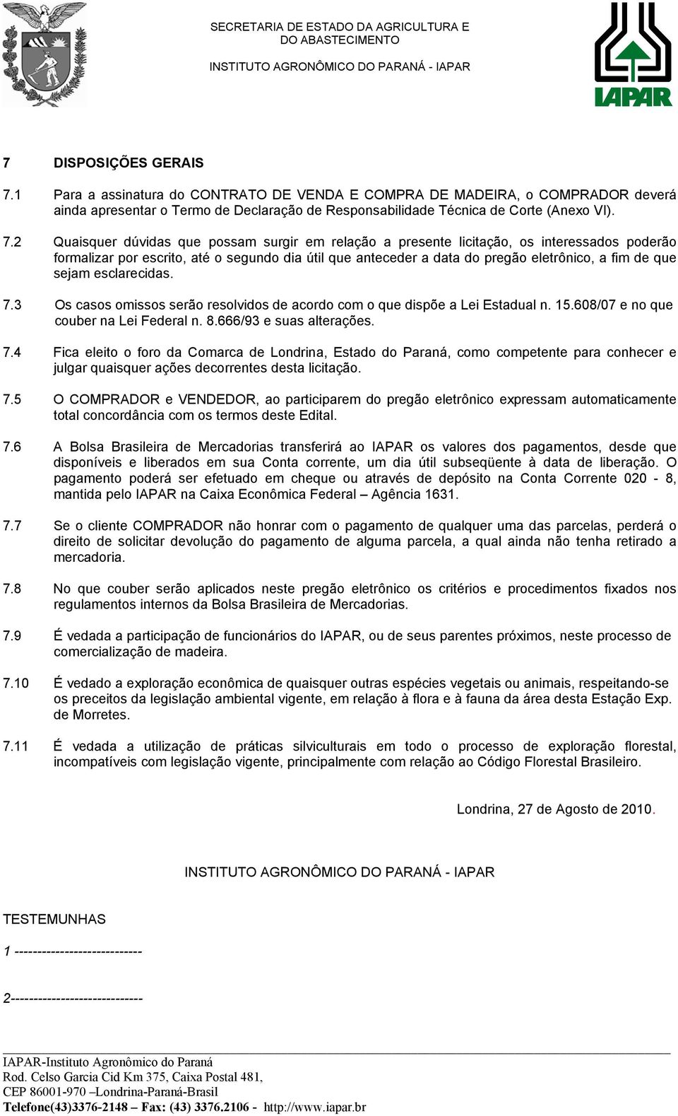 2 Quaisquer dúvidas que possam surgir em relação a presente licitação, os interessados poderão formalizar por escrito, até o segundo dia útil que anteceder a data do pregão eletrônico, a fim de que