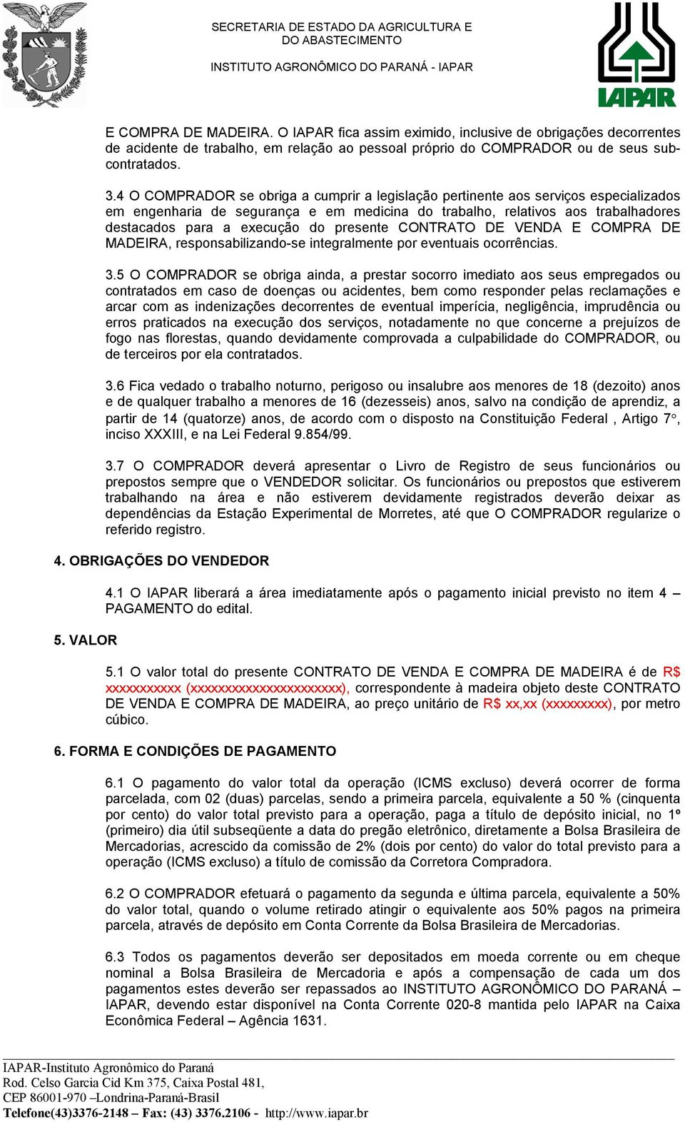 presente CONTRATO DE VENDA E COMPRA DE MADEIRA, responsabilizando-se integralmente por eventuais ocorrências. 3.