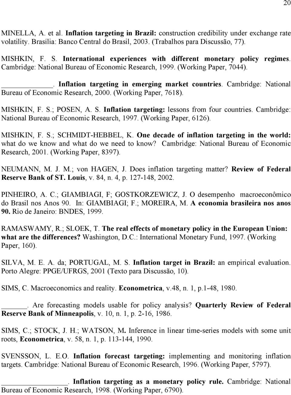 Cambridge: Naional Bureau of Economic Research, 2000. (Working Paper, 7618). MISHKIN, F. S.; POSEN, A. S. Inflaion argeing: lessons from four counries.