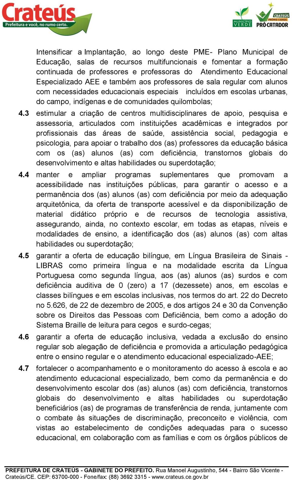 3 estimular a criação de centros multidisciplinares de apoio, pesquisa e assessoria, articulados com instituições acadêmicas e integrados por profissionais das áreas de saúde, assistência social,