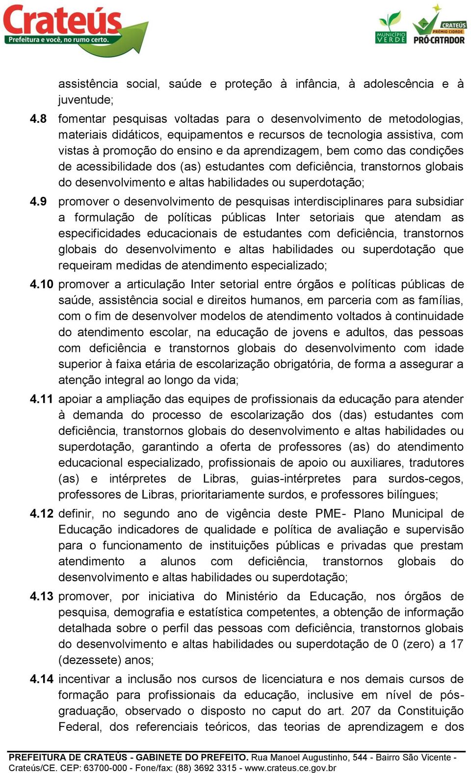 das condições de acessibilidade dos (as) estudantes com deficiência, transtornos globais do desenvolvimento e altas habilidades ou superdotação; 4.