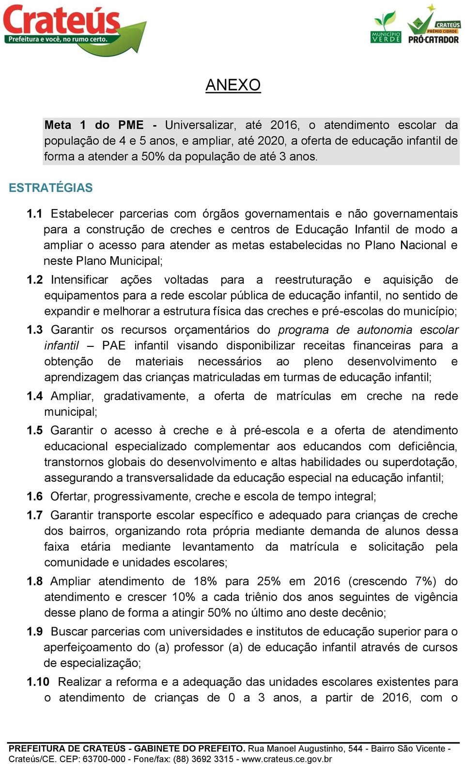 1 Estabelecer parcerias com órgãos governamentais e não governamentais para a construção de creches e centros de Educação Infantil de modo a ampliar o acesso para atender as metas estabelecidas no