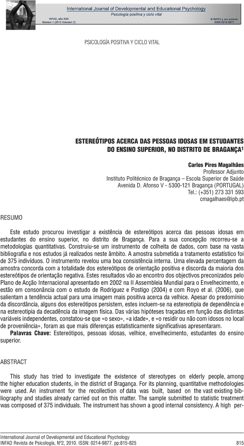 pt RESUMO Este estudo procurou investigar a existência de estereótipos acerca das pessoas idosas em estudantes do ensino superior, no distrito de Bragança.