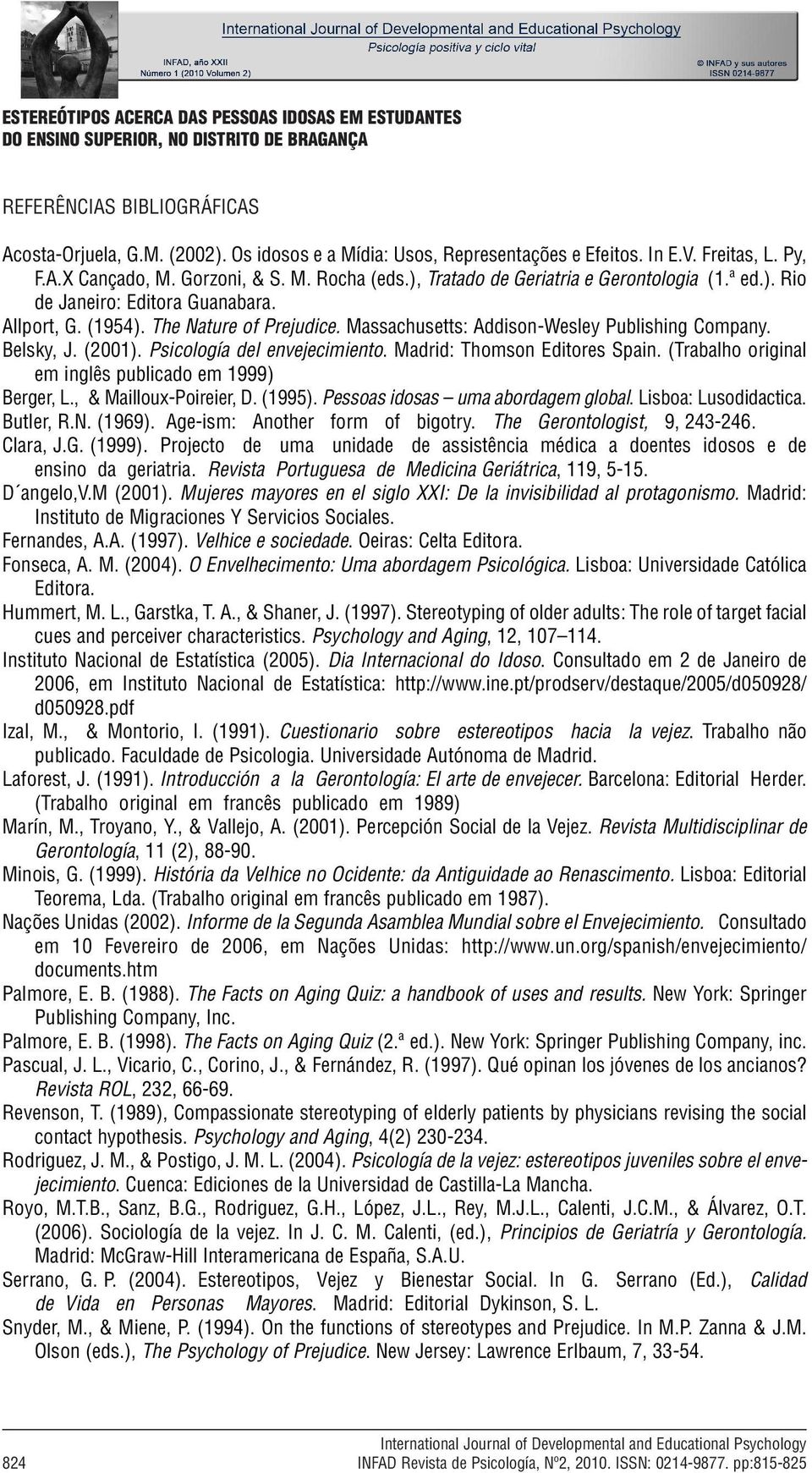 Allport, G. (1954). The Nature of Prejudice. Massachusetts: Addison-Wesley Publishing Company. Belsky, J. (2001). Psicología del envejecimiento. Madrid: Thomson Editores Spain.