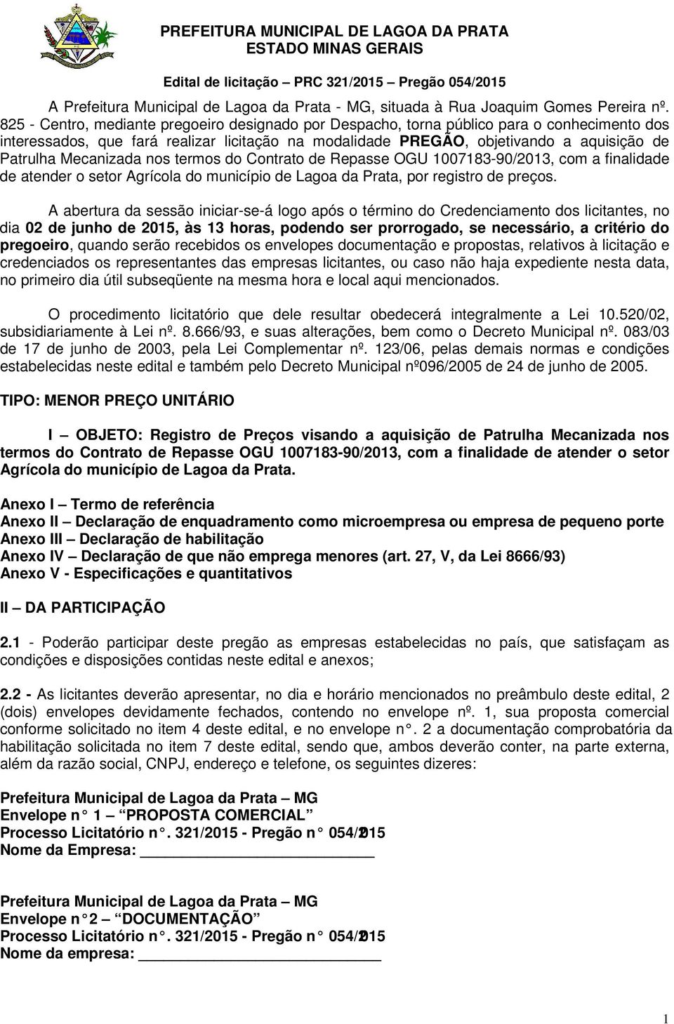 Mecanizada nos termos do Contrato de Repasse OGU 1007183-90/2013, com a finalidade de atender o setor Agrícola do município de Lagoa da Prata, por registro de preços.