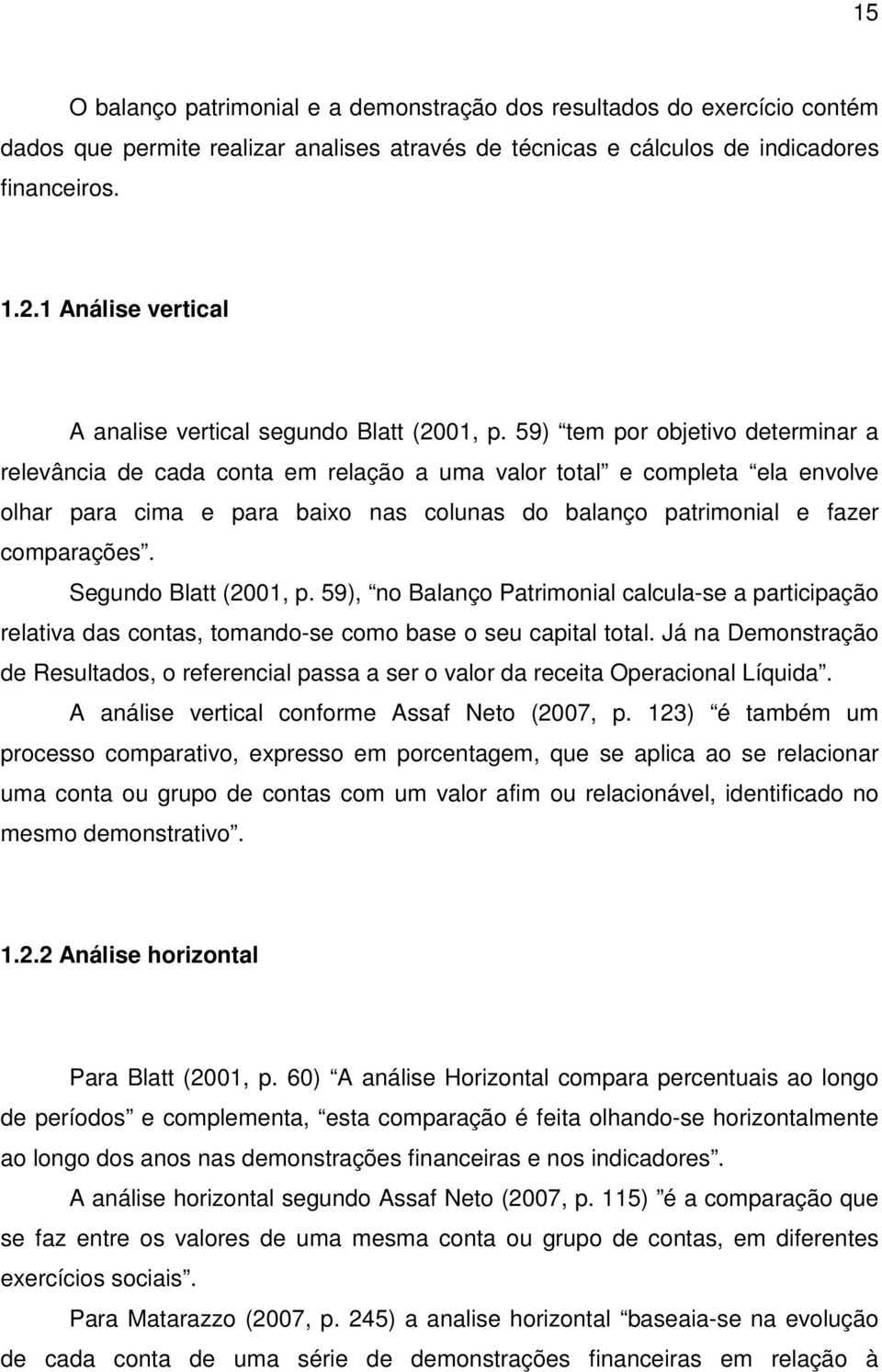 59) tem por objetivo determinar a relevância de cada conta em relação a uma valor total e completa ela envolve olhar para cima e para baixo nas colunas do balanço patrimonial e fazer comparações.