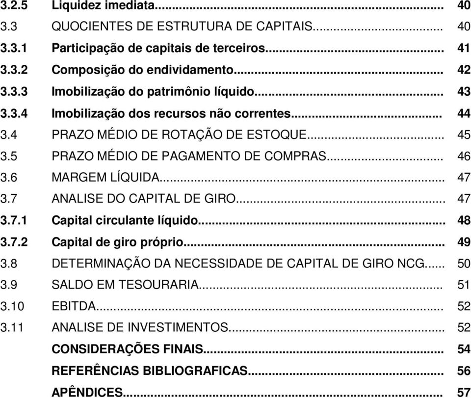 .. 44 PRAZO MÉDIO DE ROTAÇÃO DE ESTOQUE... 45 PRAZO MÉDIO DE PAGAMENTO DE COMPRAS... 46 MARGEM LÍQUIDA... 47 ANALISE DO CAPITAL DE GIRO... 47 Capital circulante líquido.