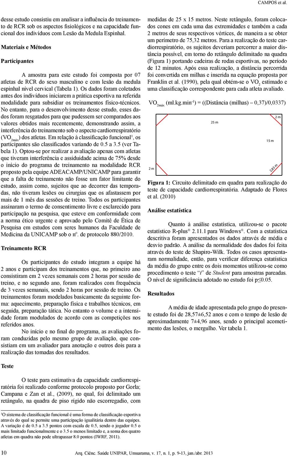 Os dados foram coletados antes dos indivíduos iniciarem a prática esportiva na referida modalidade para subsidiar os treinamentos físico-técnicos.