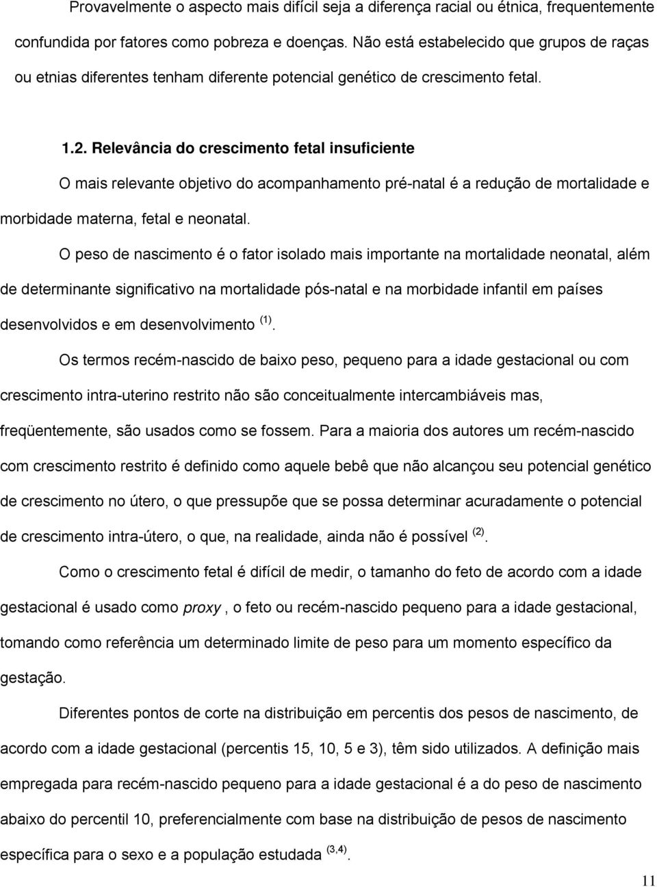 Relevância do crescimento fetal insuficiente O mais relevante objetivo do acompanhamento pré-natal é a redução de mortalidade e morbidade materna, fetal e neonatal.