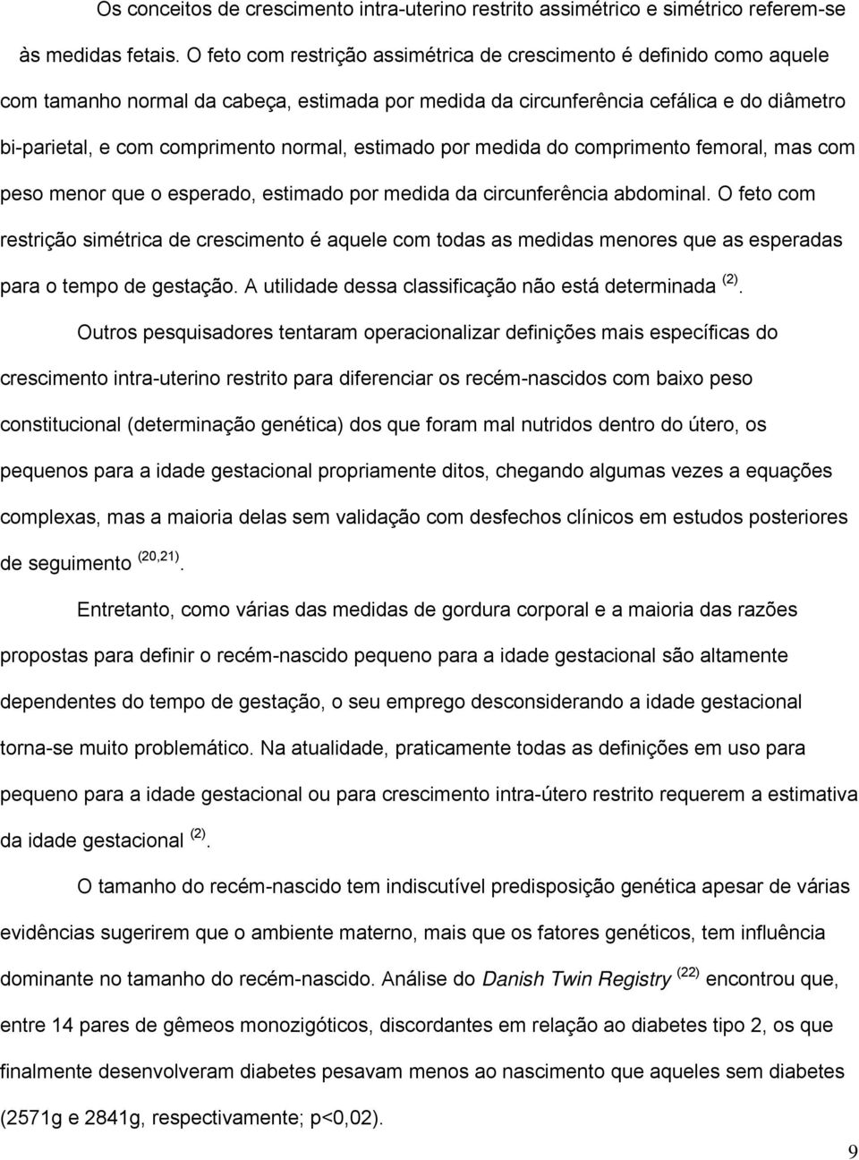 normal, estimado por medida do comprimento femoral, mas com peso menor que o esperado, estimado por medida da circunferência abdominal.