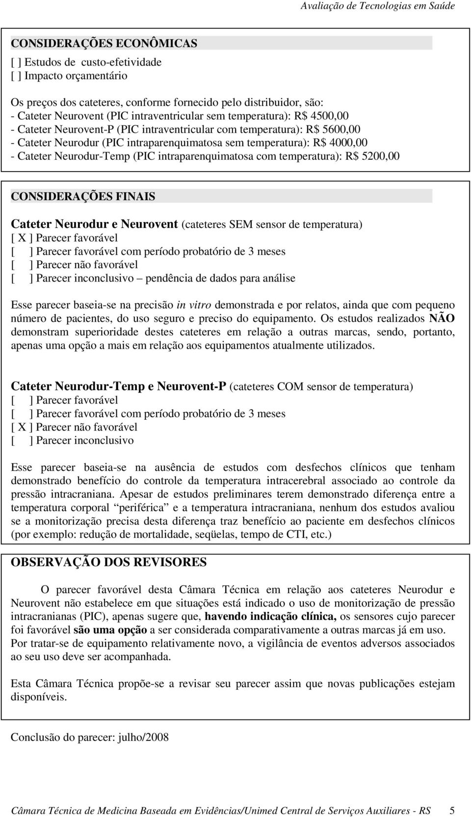 intraparenquimatosa com temperatura): R$ 5200,00 CONSIDERAÇÕES FINAIS Cateter Neurodur e Neurovent (cateteres SEM sensor de temperatura) [ X ] Parecer favorável [ ] Parecer favorável com período