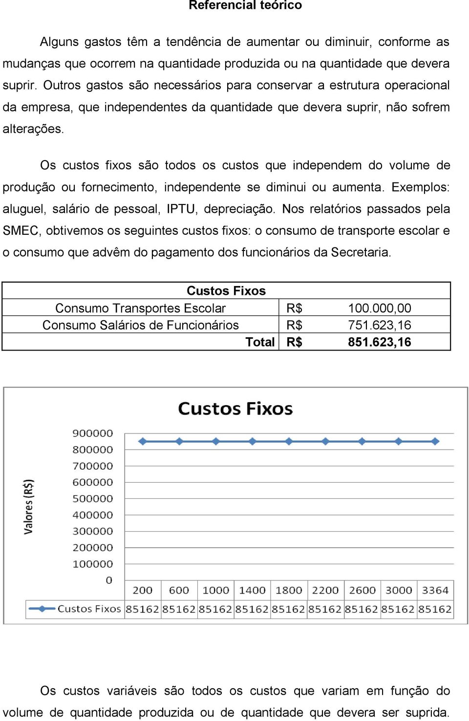 Os custos fixos são todos os custos que independem do volume de produção ou fornecimento, independente se diminui ou aumenta. Exemplos: aluguel, salário de pessoal, IPTU, depreciação.