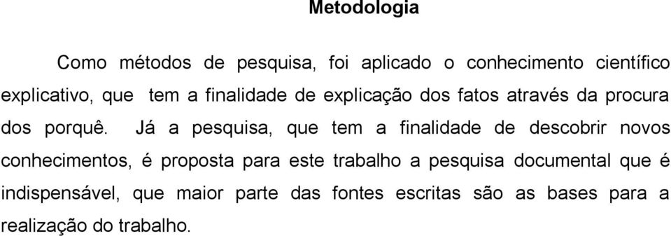 Já a pesquisa, que tem a finalidade de descobrir novos conhecimentos, é proposta para este