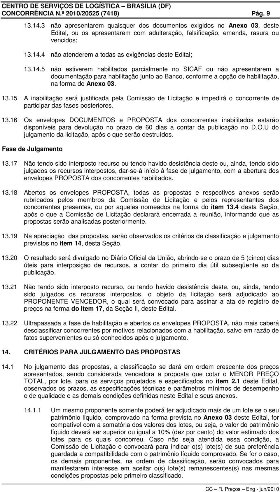 4 não atenderem a todas as exigências deste Edital; 13.14.