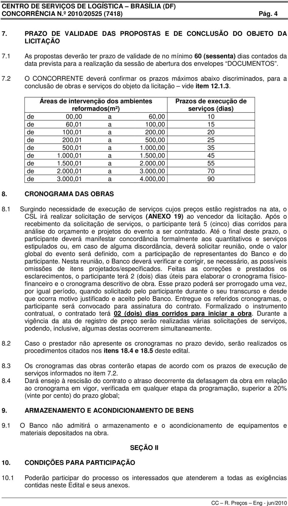 2 O CONCORRENTE deverá confirmar os prazos máximos abaixo discriminados, para a conclusão de obras e serviços do objeto da licitação vide item 12.1.3.